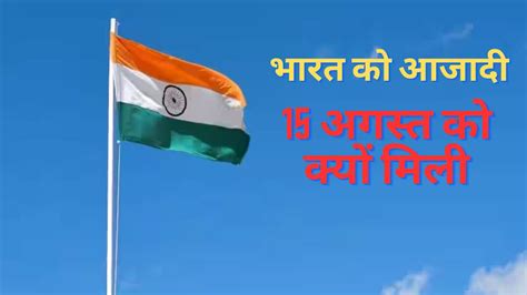 independence day 2023 भारत को आजादी 15 अगस्त को क्यों मिली जानें पूरी कहानी independence day