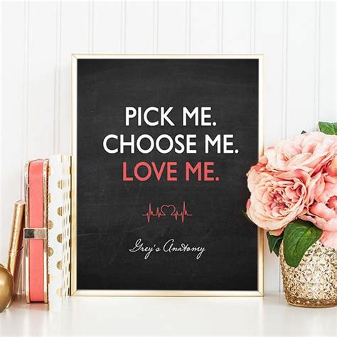 Just click the edit page button at the bottom of the page or learn more in the quotes submission guide. Digital Print Grey's Anatomy Quotes Pick Me Choose Me by OohPrint