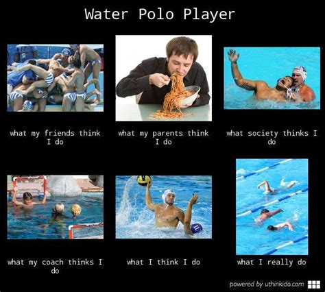 We did not find results for: Water polo player, What people think I do, What I really do meme image - uthinkido.com | Water ...