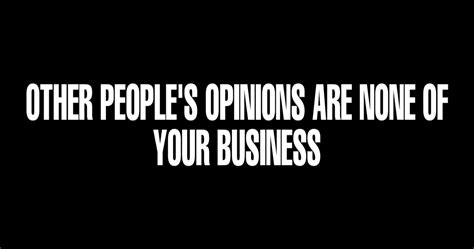 Other Peoples Opinions Are None Of Your Business