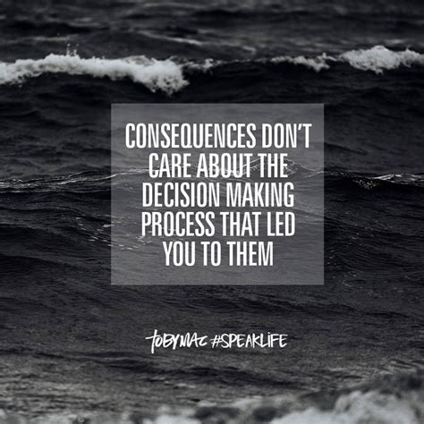 Consequences Dont Care About The Decision Making Process That Led You