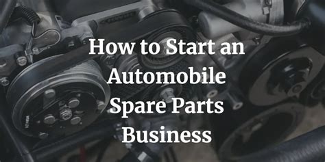 How To Start Automobile Spare Parts Business In 10 Steps
