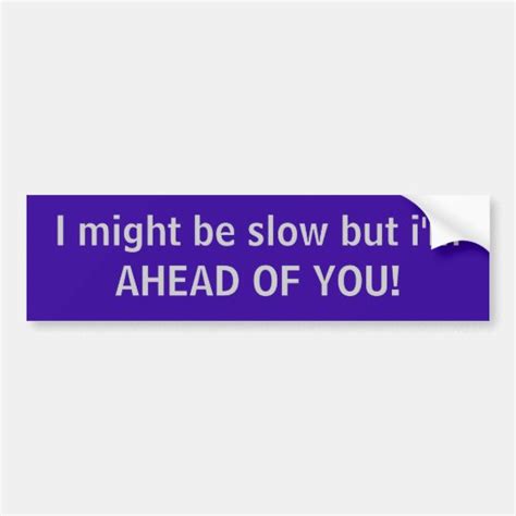 I Might Be Slow But Im Ahead Of You Bumper Sticker