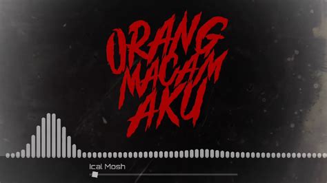 Ical Mosh Orang Macam Aku Official Lyrics Video Youtube