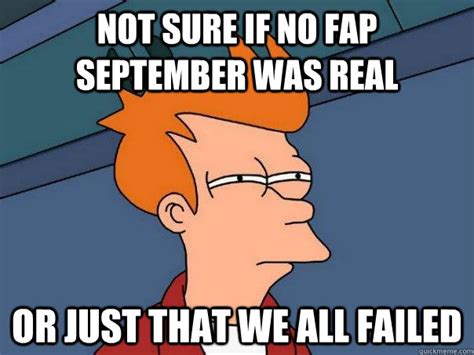Not Sure If No Fap September Was Real Or Just That We All Failed