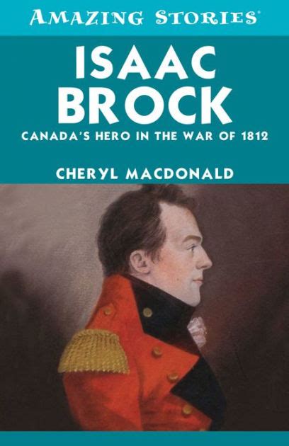 Isaac Brock Canadas Hero In The War Of 1812 By Cheryl Macdonald