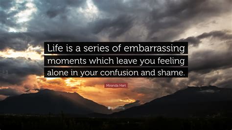 miranda hart quote “life is a series of embarrassing moments which leave you feeling alone in