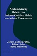 Achtundvierzig Briefe von Johann Gottlieb Fichte und seinen Verwandten ...
