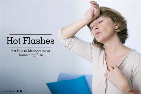 Hot Flashes Is It Due To Menopause Or Something Else By Dr Radhika Kandula Lybrate