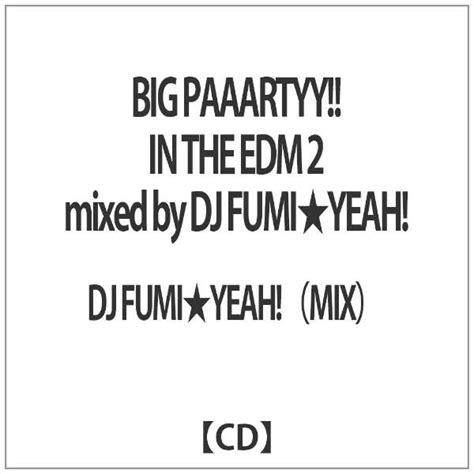 Dj Fumi★yeah！（mix） Big Paaartyy！！ In The Edm 2 Mixed By Dj Fumi★yeah！ 【cd】 インディーズ 通販 ビックカメラcom