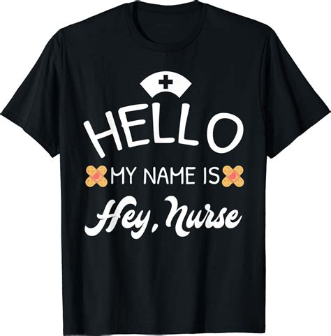 Hello My Name Is Hey Nurse Quote Design T Shirt Clothing Shoes And Jewelry