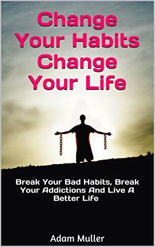 Change Your Habits Change Your Life Break Your Bad Habits