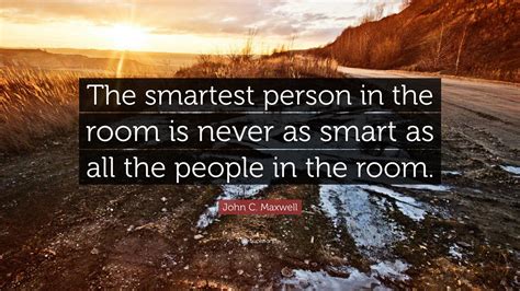Smartest Person In The Room Quote I Don T Have To Be The Smartest