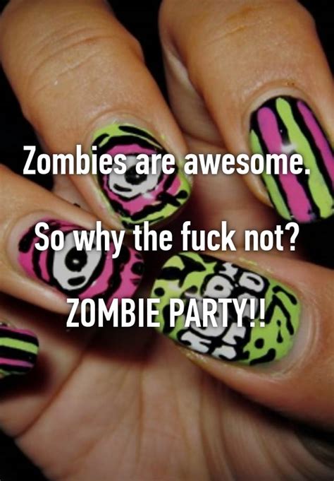 Zombies Are Awesome So Why The Fuck Not Zombie Party