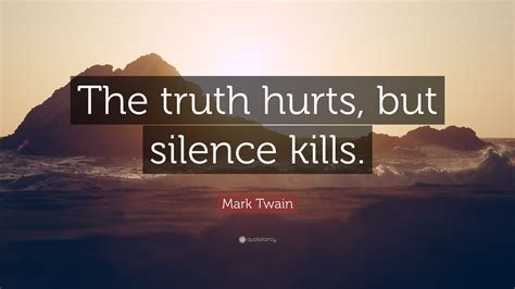 It comes with emotions like sadness, feelings of abandonment and betrayal, and heartbreak. Mark Twain Quote: "The truth hurts, but silence kills."