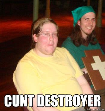 They Call Me The Cunt Destroyer The Cunt Destroyer Quickmeme