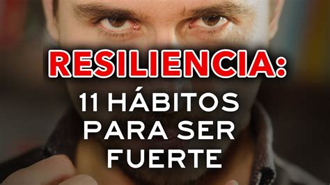 Resiliencia 11 Hábitos Para Ser Fuerte Emocionalmente 💪 Convertirte En