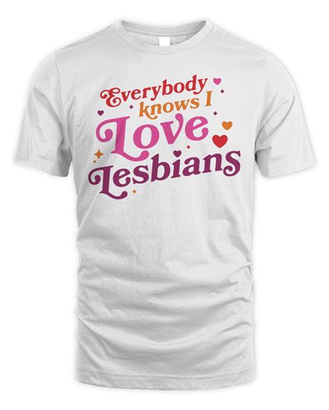 Everybody Knows I Love Lesbians Shirt Senprints