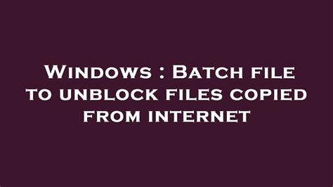 Windows Batch File To Unblock Files Copied From Internet Youtube