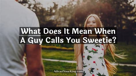 what does it mean when a guy calls you sweetie attract your king