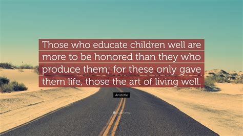 Aristotle Quote Those Who Educate Children Well Are More To Be