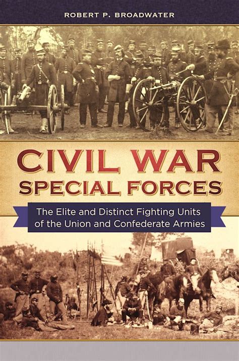 Civil War Special Forces The Elite And Distinct Fighting Units Of The Union And Confederate