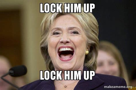 Lock Him Up Lock Him Up Hillary Clinton Laughs Make A Meme