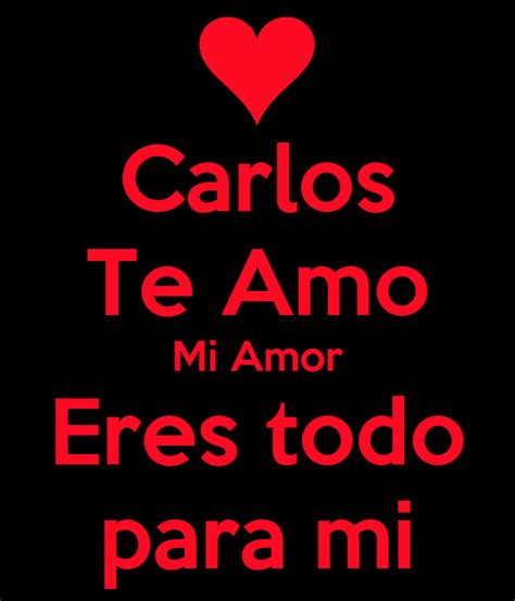 Carlos Te Amo Mi Amor Eres Todo Para Mi Poster Te Amo Carlos Eres Mi Todo Eres Mi Vida