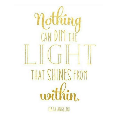 Nothing Can Dim The Light That Shines From Within ~maya Angelouthrough