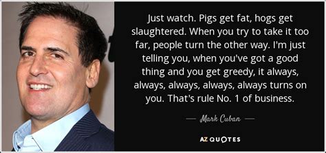 Mark Cuban Quote Just Watch Pigs Get Fat Hogs Get Slaughtered When