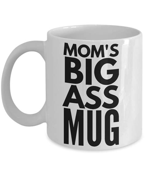 Moms Big Ass Mug 15 Oz Huge Sarcasm Coffee Mug Best T For