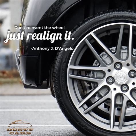 Dont Reinvent The Wheel Just Realign It Anthony J Dangelo