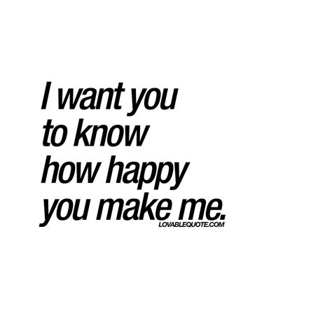 I Want You To Know How Happy You Make Me Quote Make You Happy
