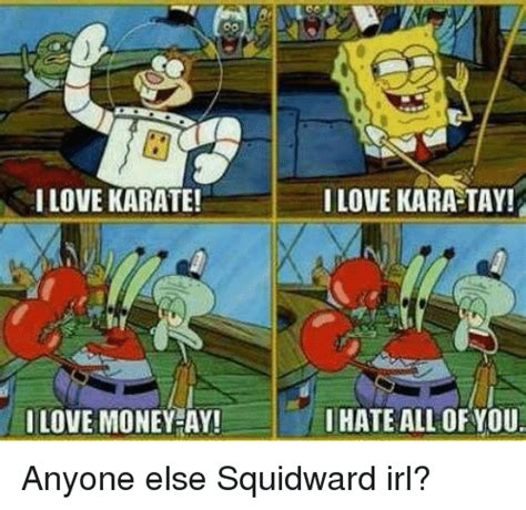 I LOVE KARATE! I LOVE MONEY AY! I LOVE KARA-TAY! I HATE ALL OF YOU
