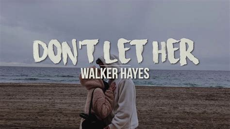Dont Let Her Walker Hayes Lyrics Youtube
