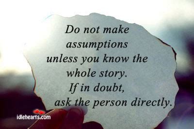 Do Not Make Assumptions Unless You Know The Whole Story