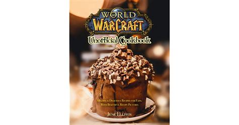World Of Warcraft Unofficial Cookbook Amazing And Delicious Recipes For