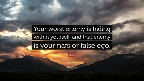 Ego is the enemy teaches readers on the dangers and pitfalls of our ego. Rumi Quote: "Your worst enemy is hiding within yourself ...