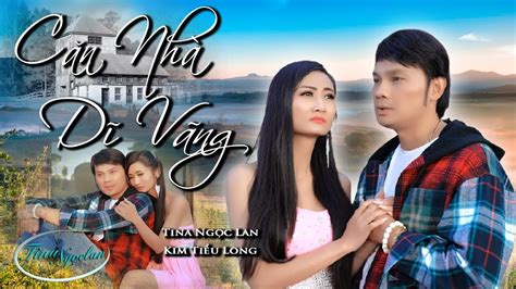 Căn Nhà Dĩ Vãng Tina Ngọc Lan Ft Kim Tiểu Long Mv 4k Official