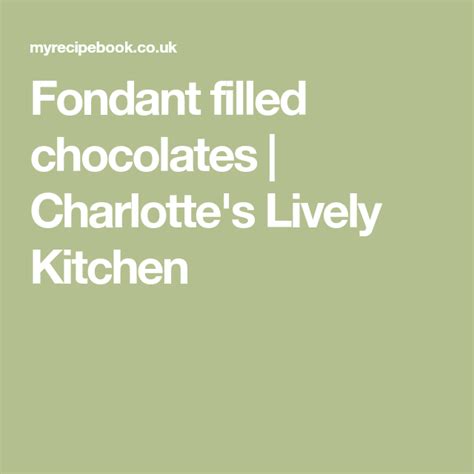 Fondant Filled Chocolates Charlottes Lively Kitchen Homemade