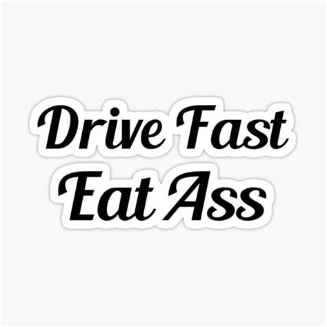 Drive Fast Eat Ass Funny Quote Sticker For Sale By Spamton Funny Redbubble