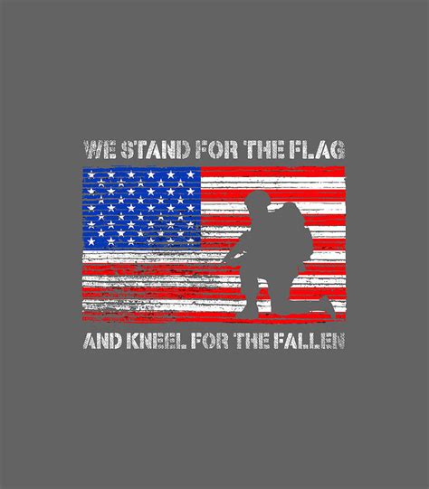 We Stand For The Flag And Kneel For The Fallen Veterans Day For