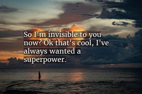 Quote So Im Invisible To You Now Ok Thats Cool Ive Always Wanted