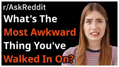 People Reveal The Most Awkward Things Theyve Walked In On Ask Reddit
