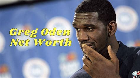 What Is The Net Worth Of Greg Oden And What Injury Made His Career End