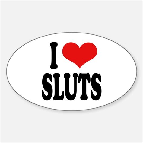 I Love Sluts Bumper Stickers Car Stickers Decals And More