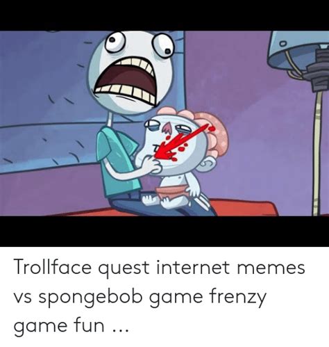 Trollface Quest Internet Memes Vs Spongebob Game Frenzy Game Fun Internet Meme On Meme