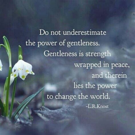 Do Not Underestimate The Power Of Gentleness Gentleness Is Strength