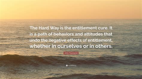 John Townsend Quote “the Hard Way Is The Entitlement Cure It Is A