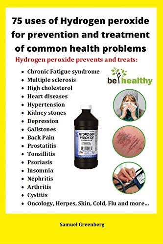 75 Uses Of Hydrogen Peroxide For Prevention And Treatment Of Common